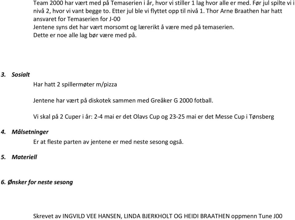 Sosialt Har hatt 2 spillermøter m/pizza Jentene har vært på diskotek sammen med Greåker G 2000 fotball.