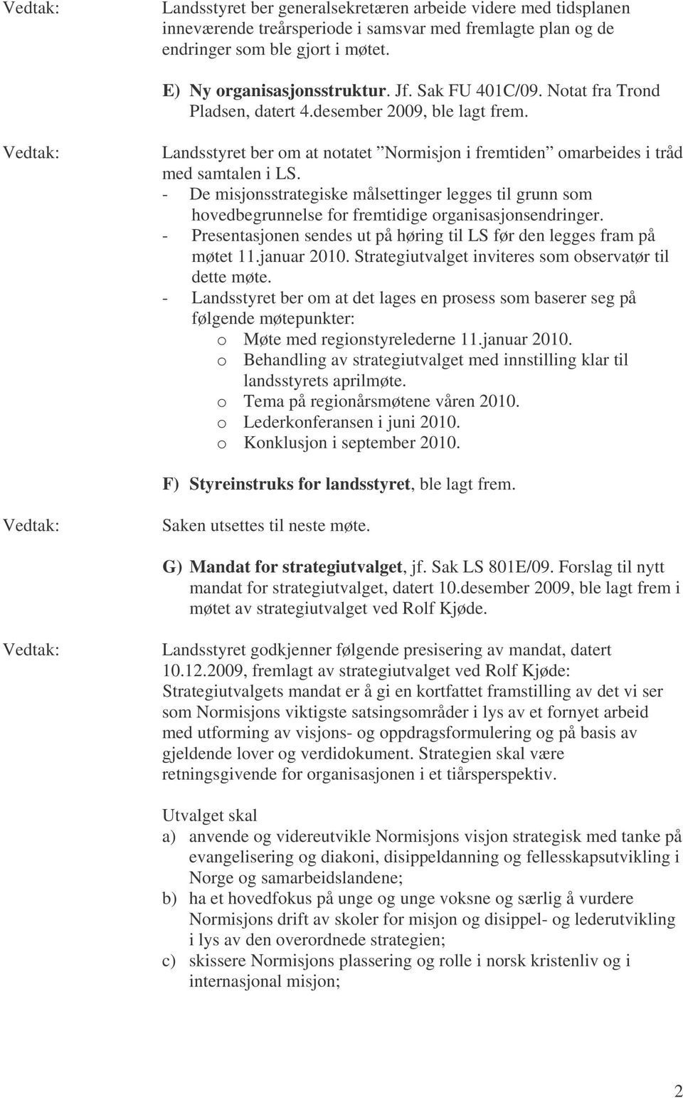 - De misjonsstrategiske målsettinger legges til grunn som hovedbegrunnelse for fremtidige organisasjonsendringer. - Presentasjonen sendes ut på høring til LS før den legges fram på møtet 11.