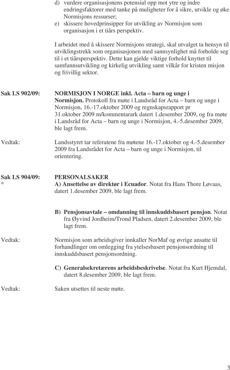 I arbeidet med å skissere Normisjons strategi, skal utvalget ta hensyn til utviklingstrekk som organisasjonen med sannsynlighet må forholde seg til i et tiårsperspektiv.