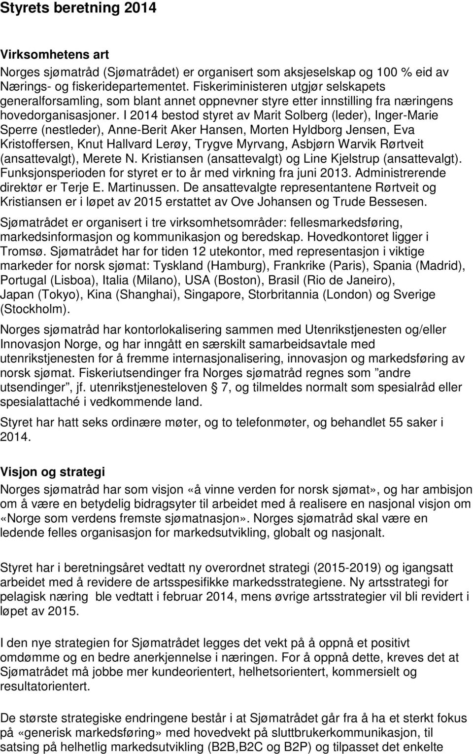 I 2014 bestod styret av Marit Solberg (leder), Inger-Marie Sperre (nestleder), Anne-Berit Aker Hansen, Morten Hyldborg Jensen, Eva Kristoffersen, Knut Hallvard Lerøy, Trygve Myrvang, Asbjørn Warvik