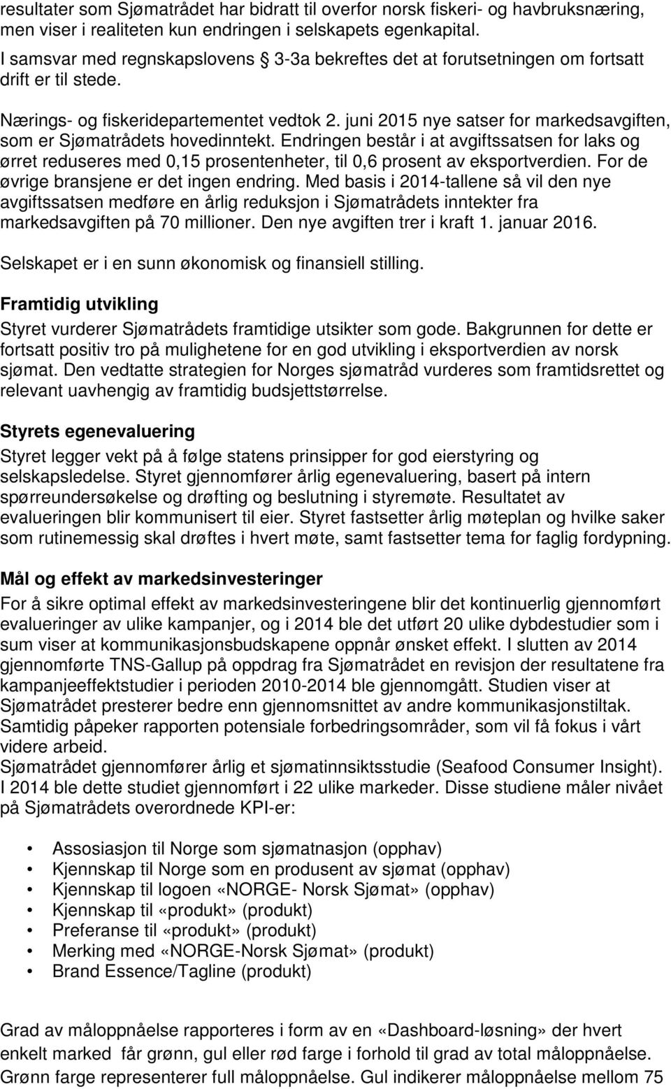 juni 2015 nye satser for markedsavgiften, som er Sjømatrådets hovedinntekt. Endringen består i at avgiftssatsen for laks og ørret reduseres med 0,15 prosentenheter, til 0,6 prosent av eksportverdien.