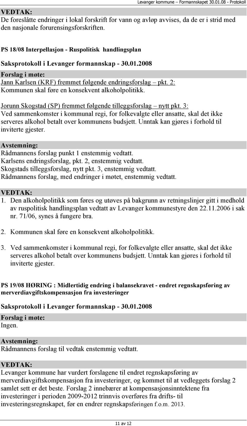 Jorunn Skogstad (SP) fremmet følgende tilleggsforslag nytt pkt. 3: Ved sammenkomster i kommunal regi, for folkevalgte eller ansatte, skal det ikke serveres alkohol betalt over kommunens budsjett.