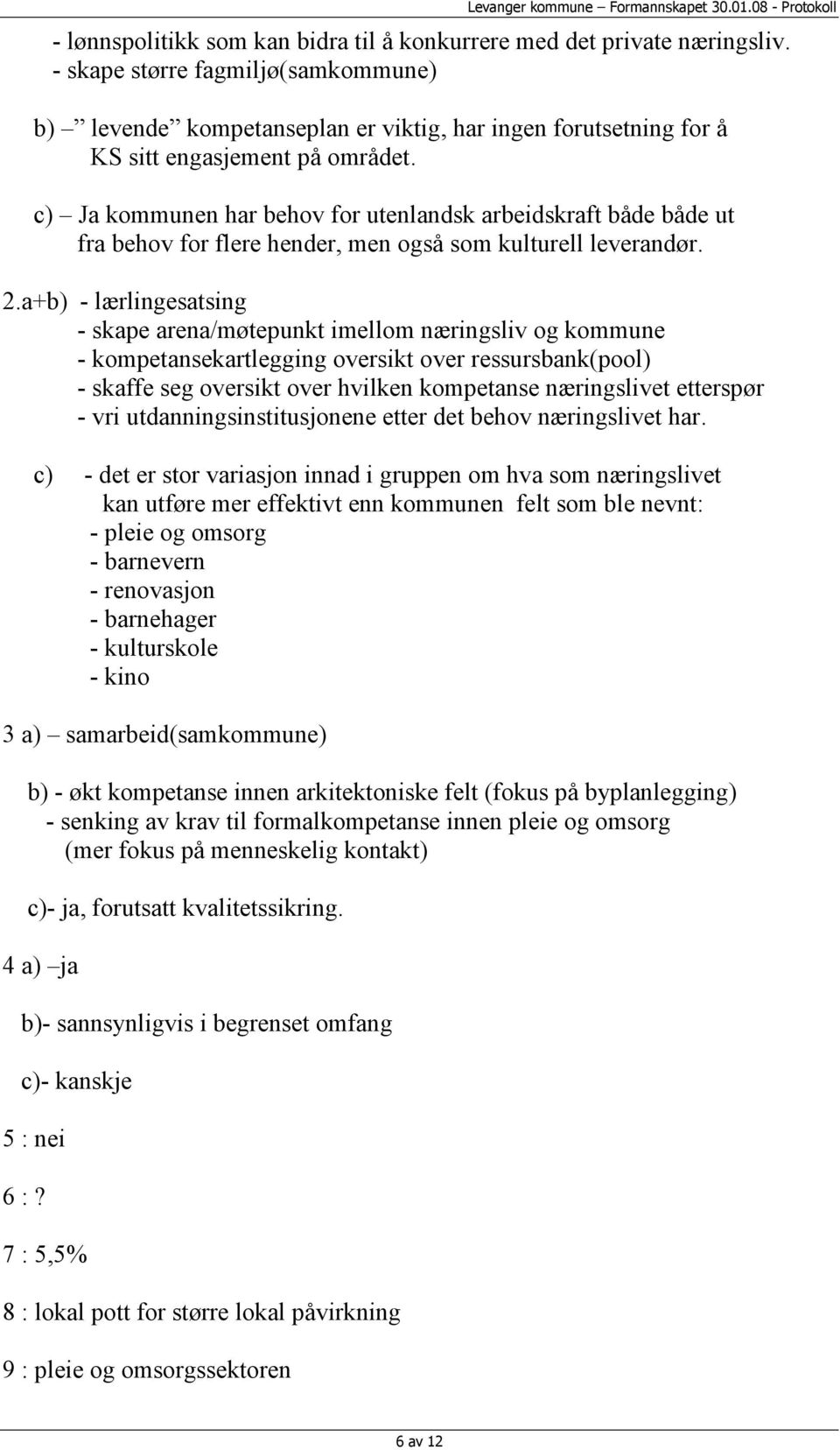 c) Ja kommunen har behov for utenlandsk arbeidskraft både både ut fra behov for flere hender, men også som kulturell leverandør. 2.