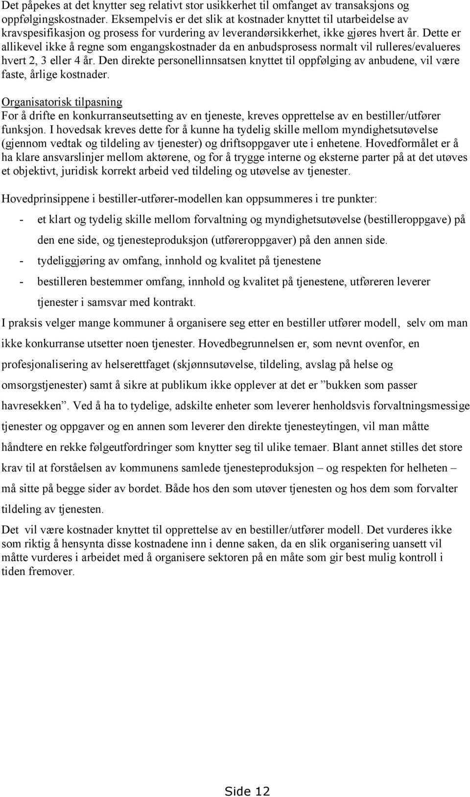 Dette er allikevel ikke å regne som engangskostnader da en anbudsprosess normalt vil rulleres/evalueres hvert 2, 3 eller 4 år.