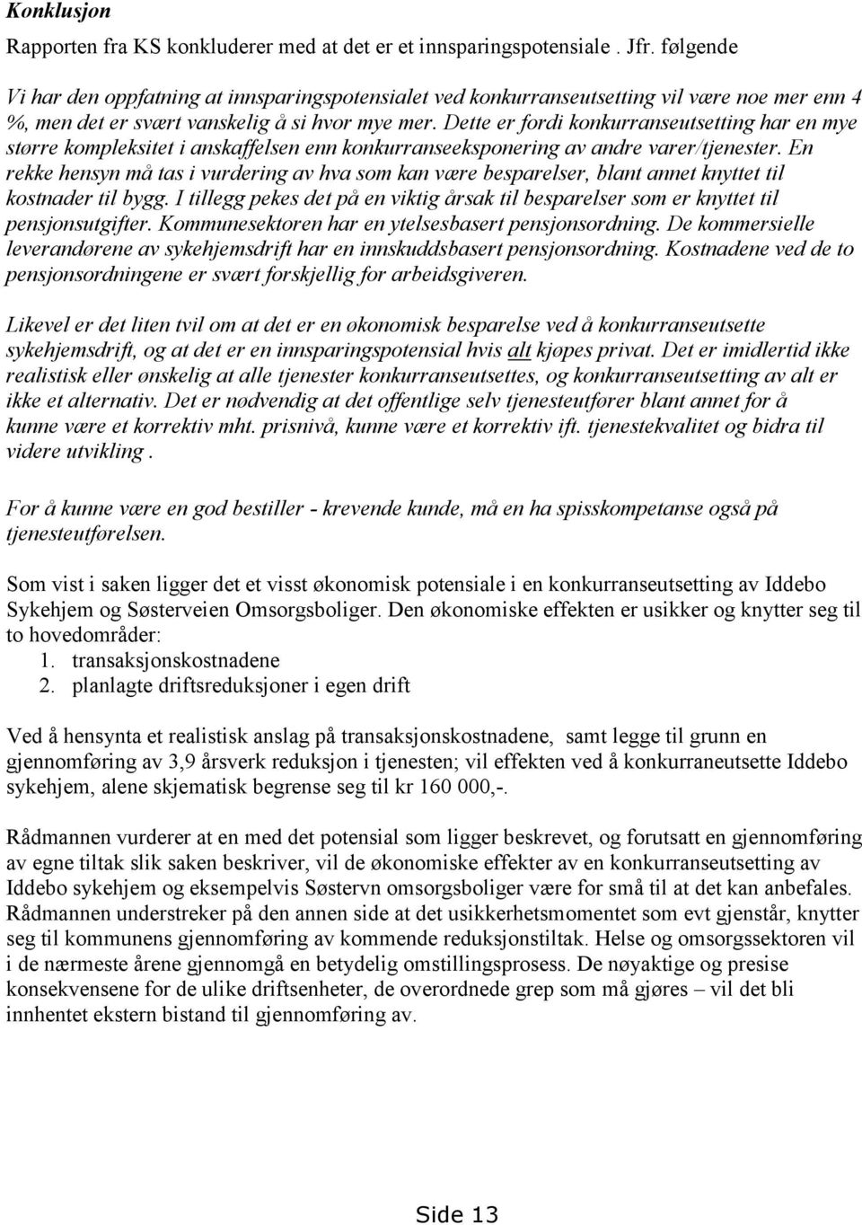 Dette er fordi konkurranseutsetting har en mye større kompleksitet i anskaffelsen enn konkurranseeksponering av andre varer/tjenester.