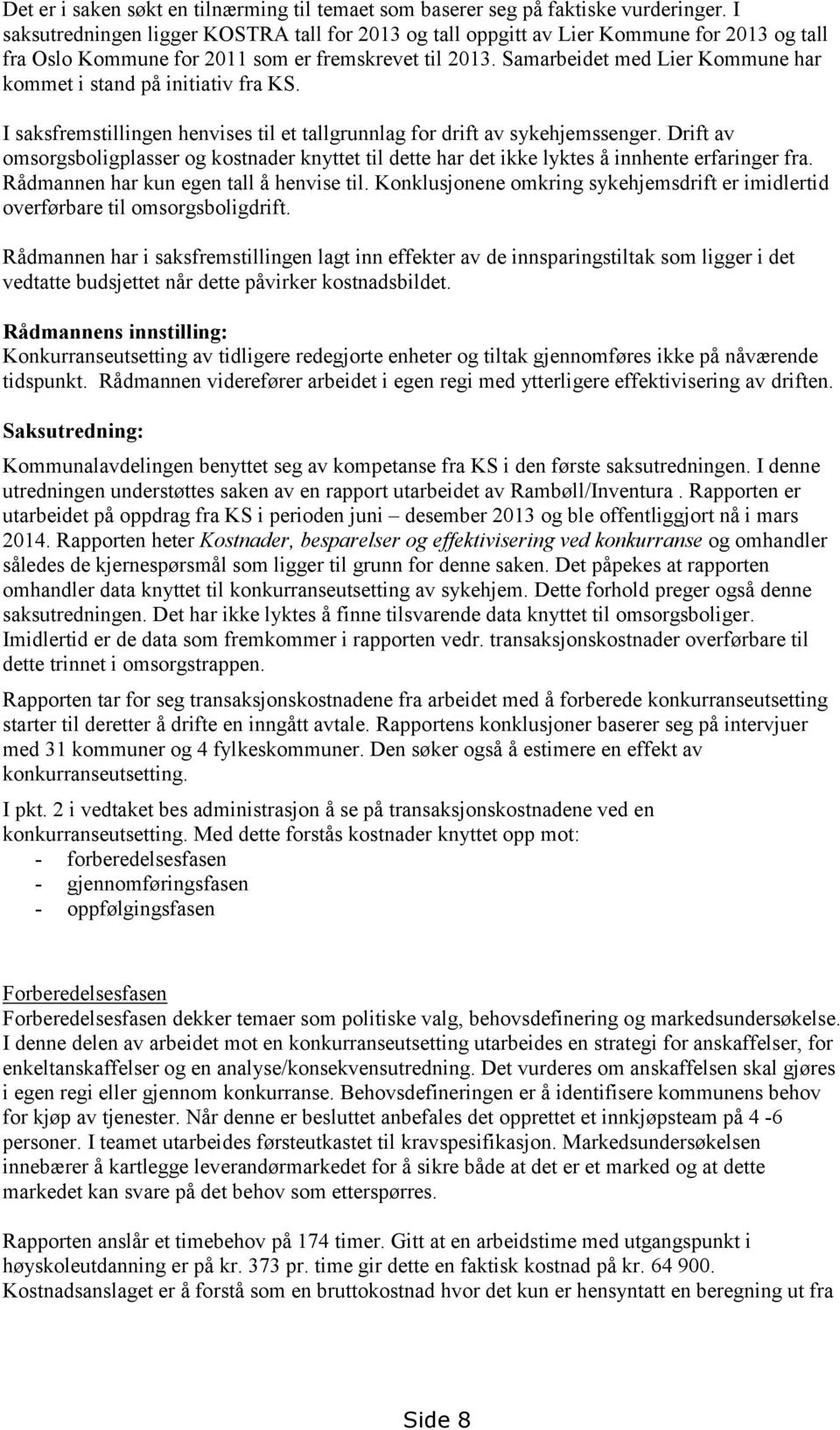 Samarbeidet med Lier Kommune har kommet i stand på initiativ fra KS. I saksfremstillingen henvises til et tallgrunnlag for drift av sykehjemssenger.