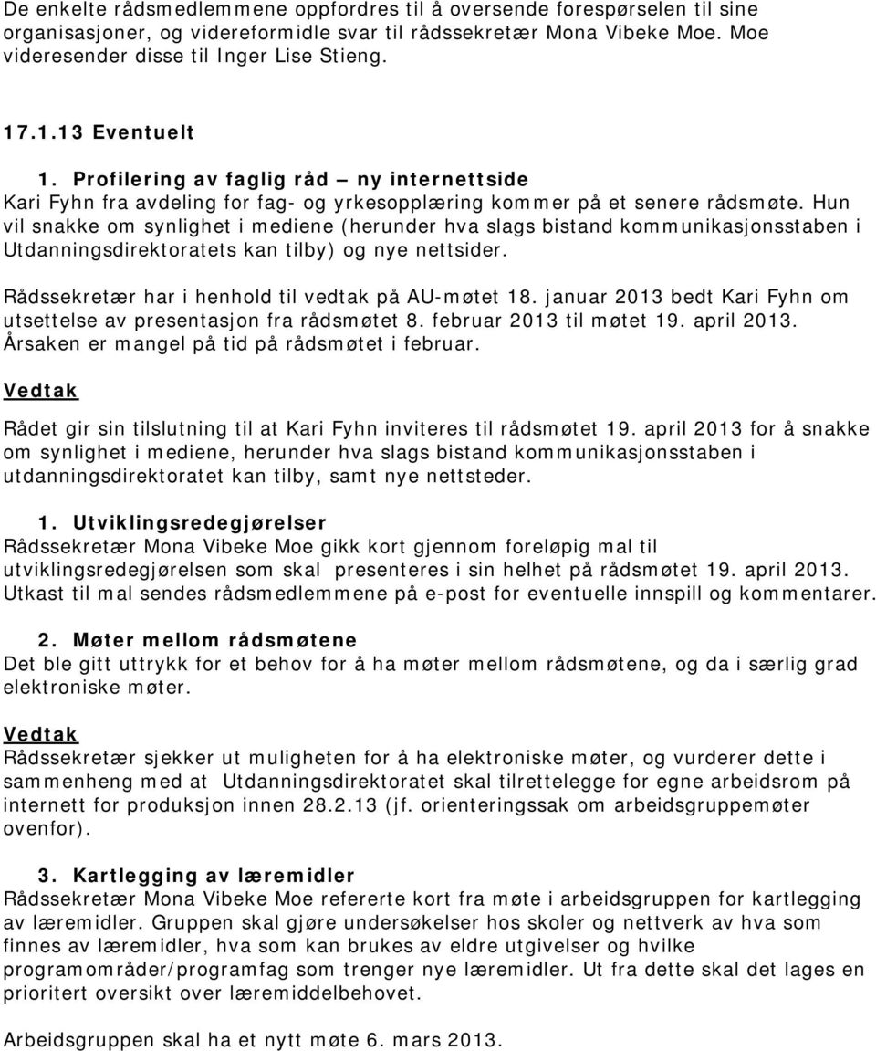 Hun vil snakke om synlighet i mediene (herunder hva slags bistand kommunikasjonsstaben i Utdanningsdirektoratets kan tilby) og nye nettsider. Rådssekretær har i henhold til vedtak på AU-møtet 18.