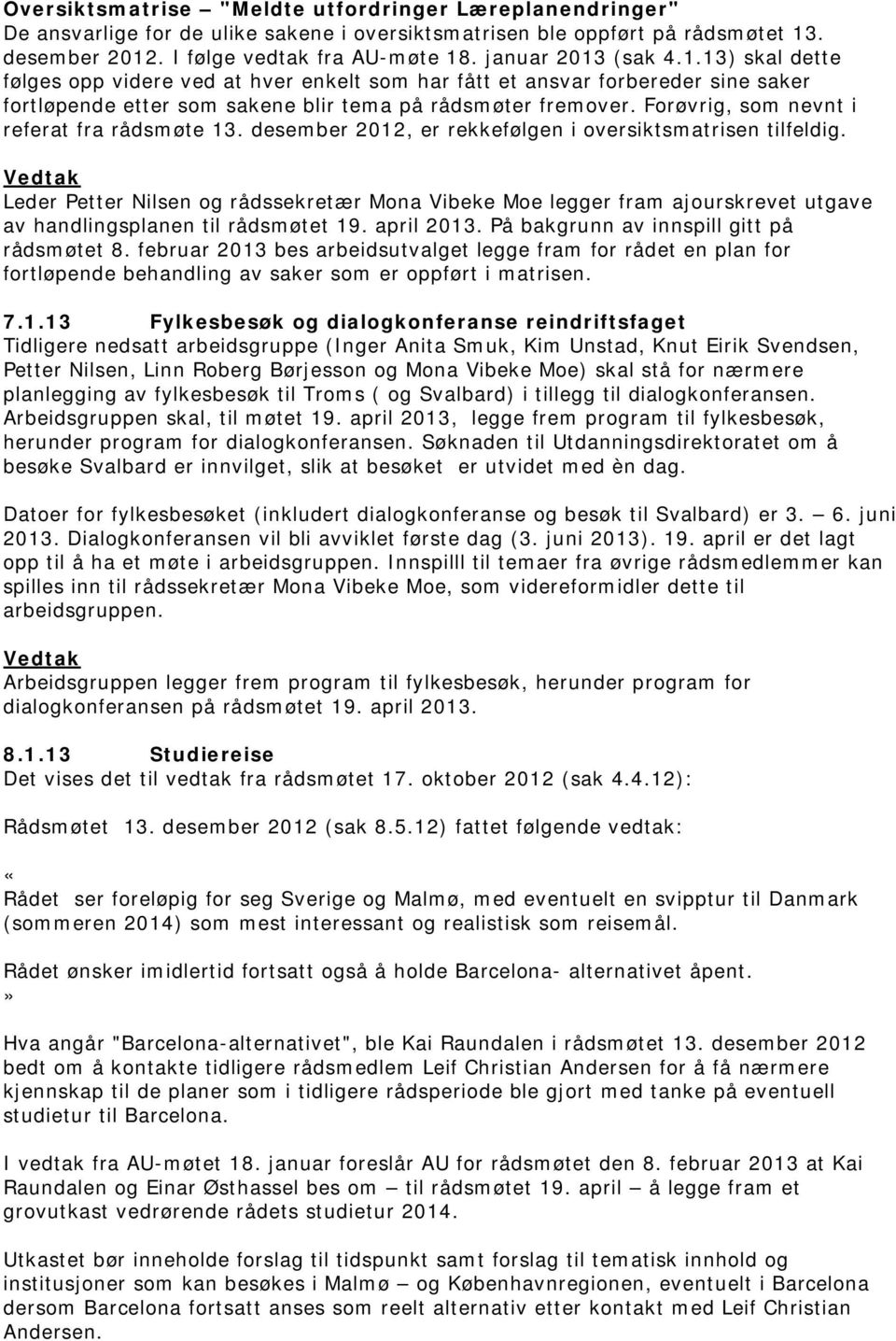 Forøvrig, som nevnt i referat fra rådsmøte 13. desember 2012, er rekkefølgen i oversiktsmatrisen tilfeldig.