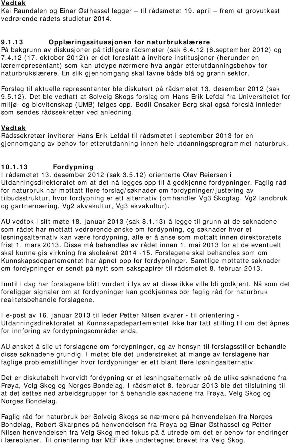 oktober 2012)) er det foreslått å invitere institusjoner (herunder en lærerrepresentant) som kan utdype nærmere hva angår etterutdanningsbehov for naturbrukslærere.