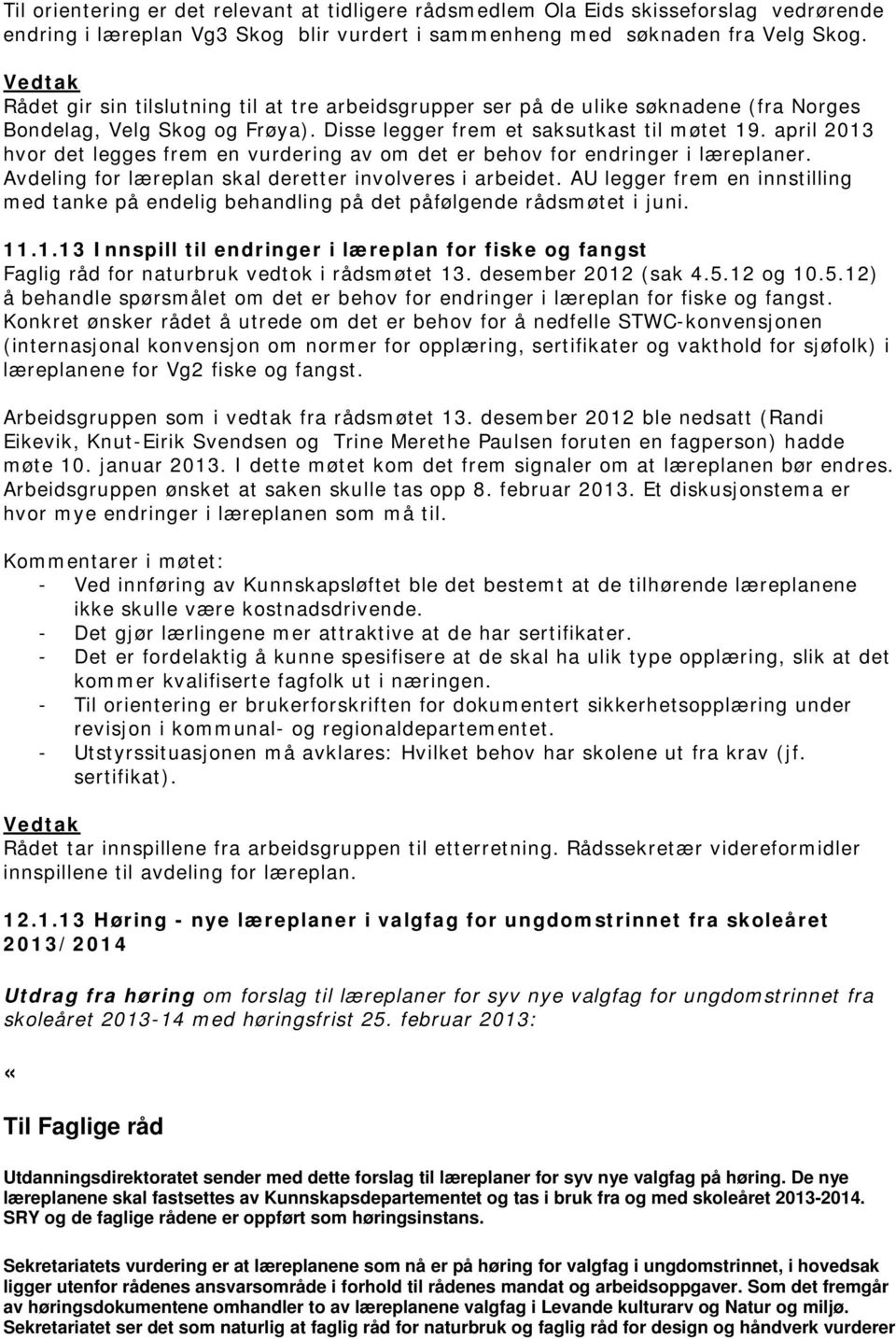 april 2013 hvor det legges frem en vurdering av om det er behov for endringer i læreplaner. Avdeling for læreplan skal deretter involveres i arbeidet.