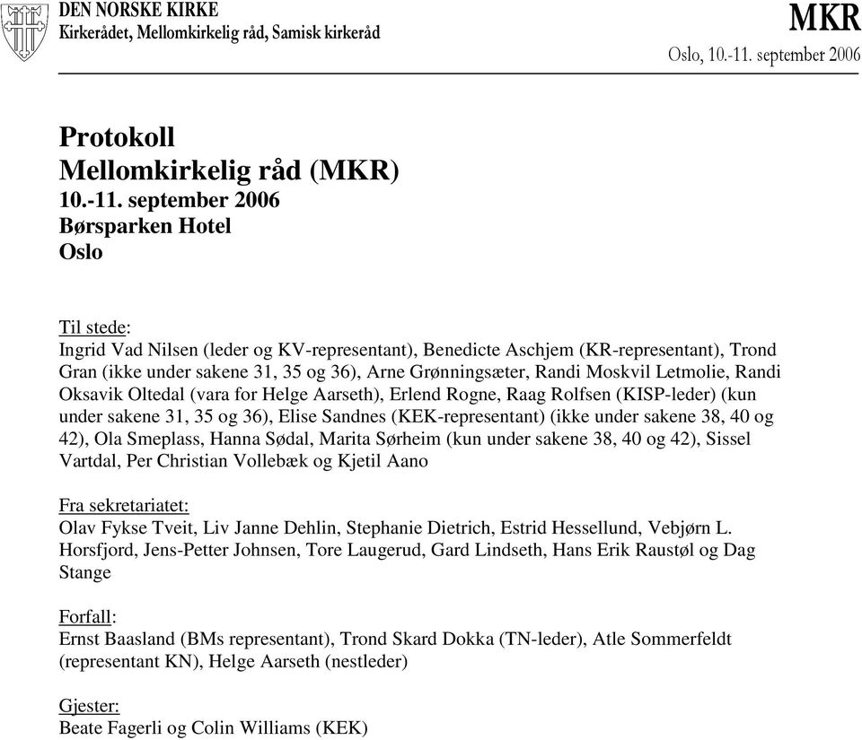 september 2006 Børsparken Hotel Oslo Til stede: Ingrid Vad Nilsen (leder og KV-representant), Benedicte Aschjem (KR-representant), Trond Gran (ikke under sakene 31, 35 og 36), Arne Grønningsæter,