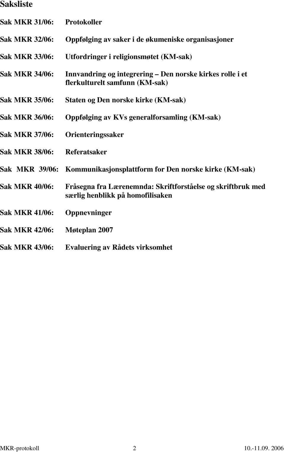 (KM-sak) Staten og Den norske kirke (KM-sak) Oppfølging av KVs generalforsamling (KM-sak) Orienteringssaker Referatsaker Kommunikasjonsplattform for Den norske kirke (KM-sak) Fråsegna