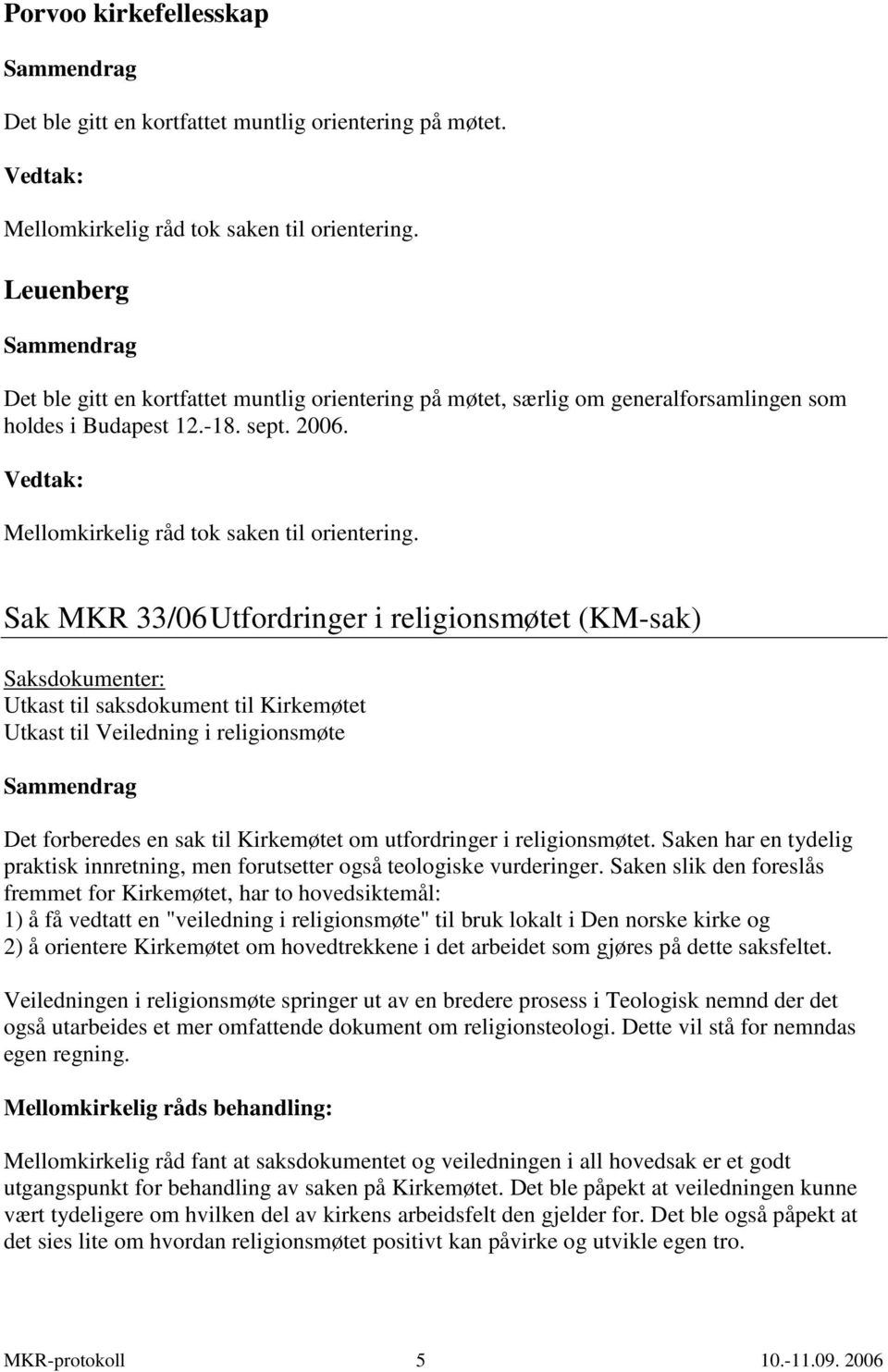 Sak MKR 33/06 Utfordringer i religionsmøtet (KM-sak) Saksdokumenter: Utkast til saksdokument til Kirkemøtet Utkast til Veiledning i religionsmøte Det forberedes en sak til Kirkemøtet om utfordringer