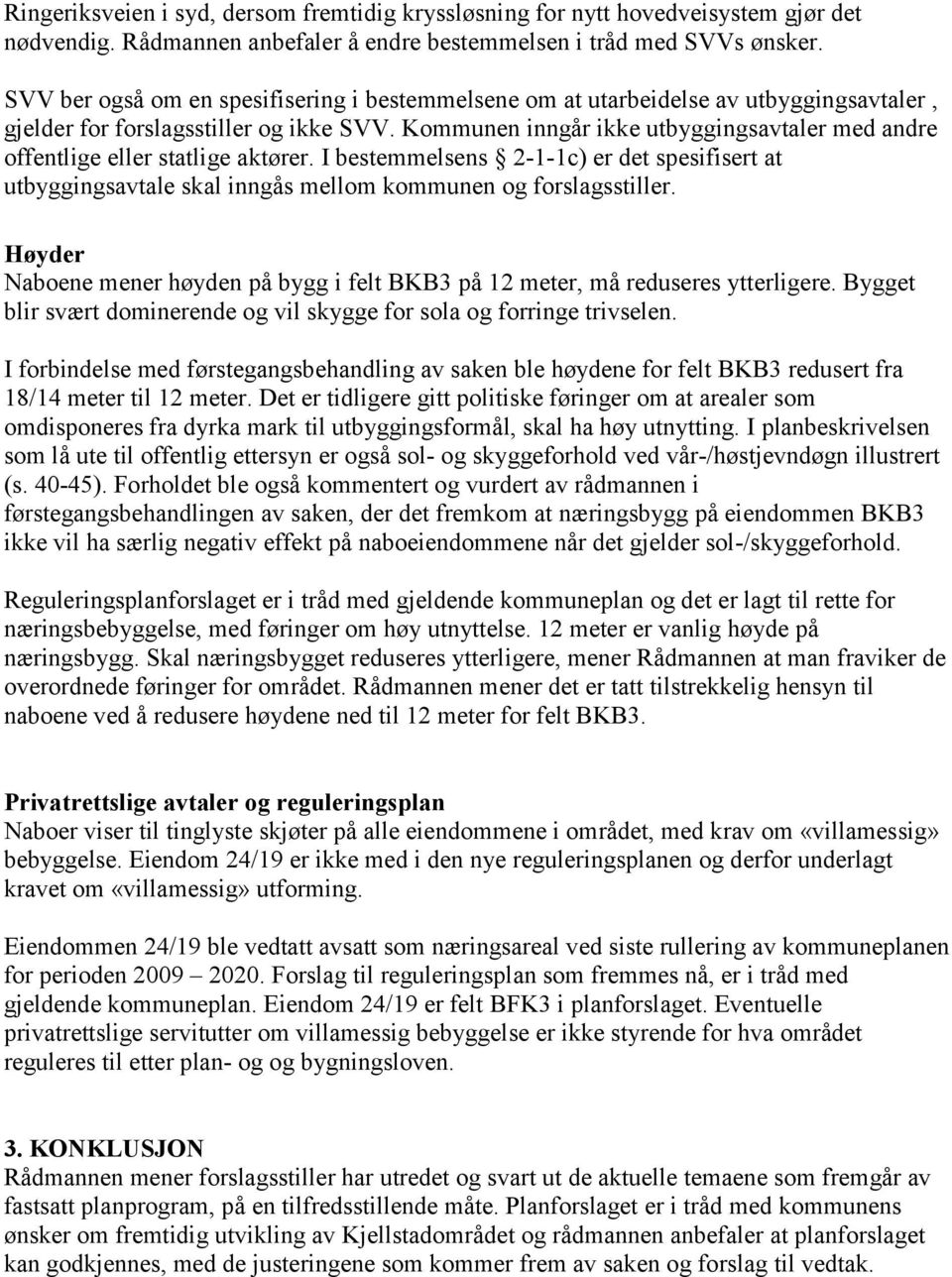 Kommunen inngår ikke utbyggingsavtaler med andre offentlige eller statlige aktører. I bestemmelsens 2-1-1c) er det spesifisert at utbyggingsavtale skal inngås mellom kommunen og forslagsstiller.