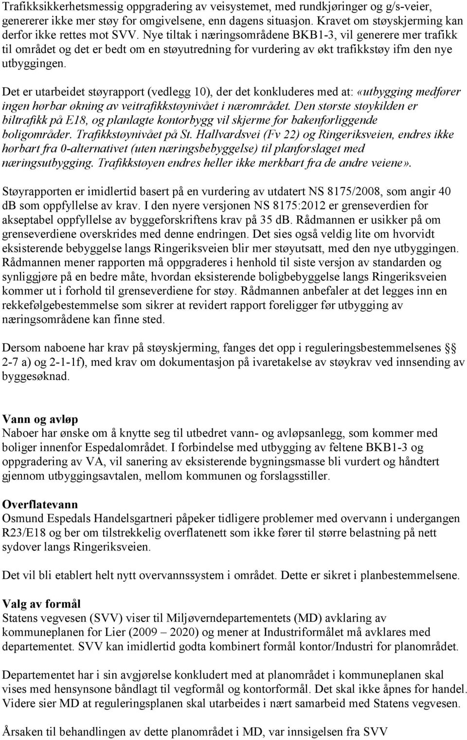 Nye tiltak i næringsområdene BKB1-3, vil generere mer trafikk til området og det er bedt om en støyutredning for vurdering av økt trafikkstøy ifm den nye utbyggingen.