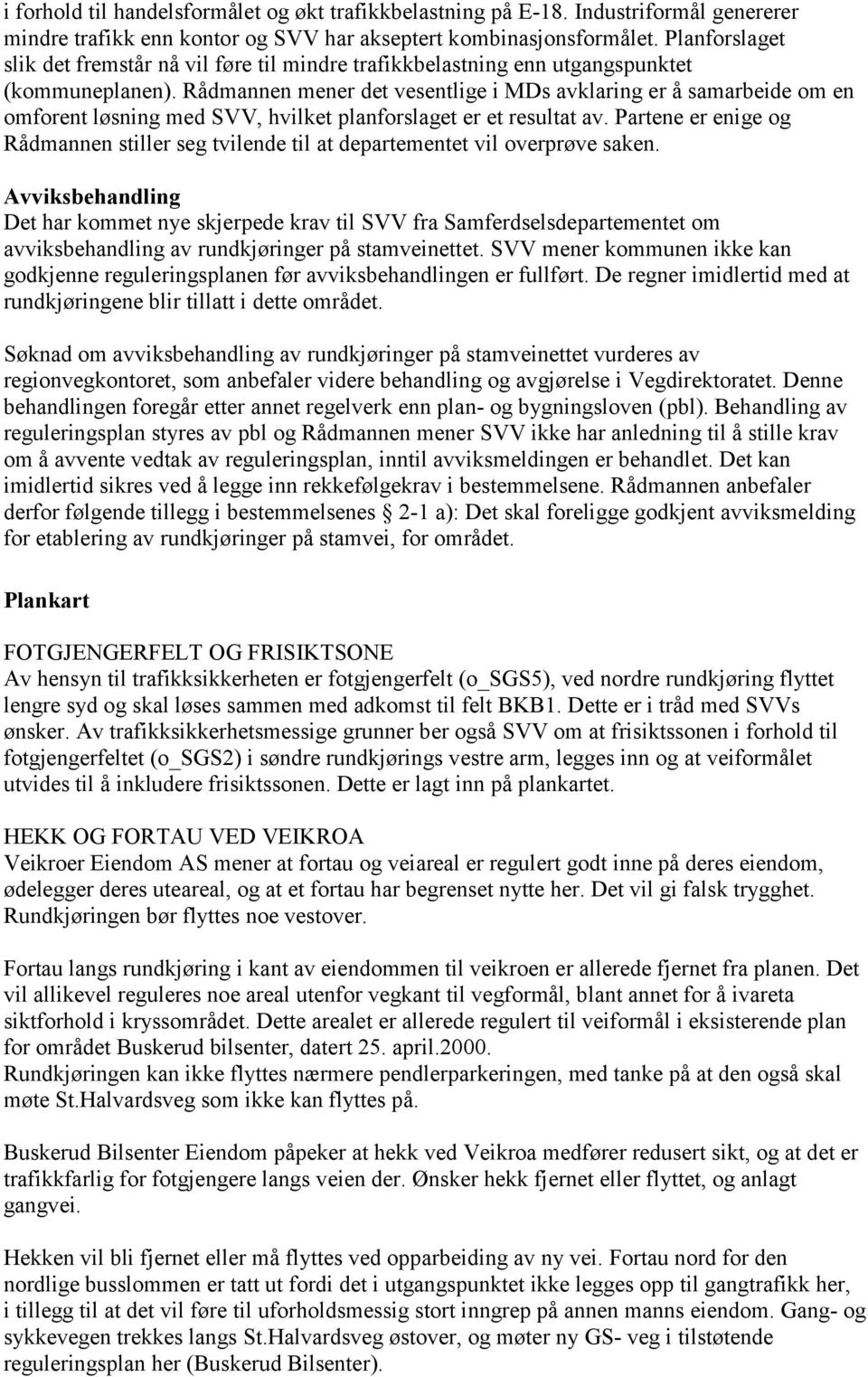 Rådmannen mener det vesentlige i MDs avklaring er å samarbeide om en omforent løsning med SVV, hvilket planforslaget er et resultat av.