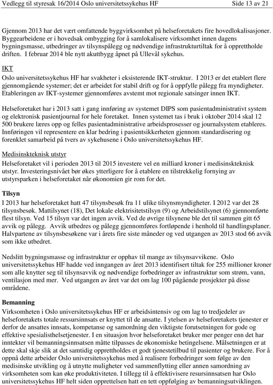 I februar 2014 ble nytt akuttbygg åpnet på Ullevål sykehus. IKT Oslo universitetssykehus HF har svakheter i eksisterende IKT-struktur.