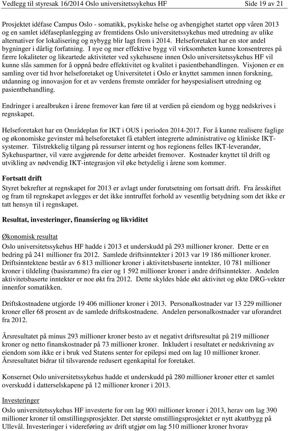 I nye og mer effektive bygg vil virksomheten kunne konsentreres på færre lokaliteter og likeartede aktiviteter ved sykehusene innen Oslo universitetssykehus HF vil kunne slås sammen for å oppnå bedre