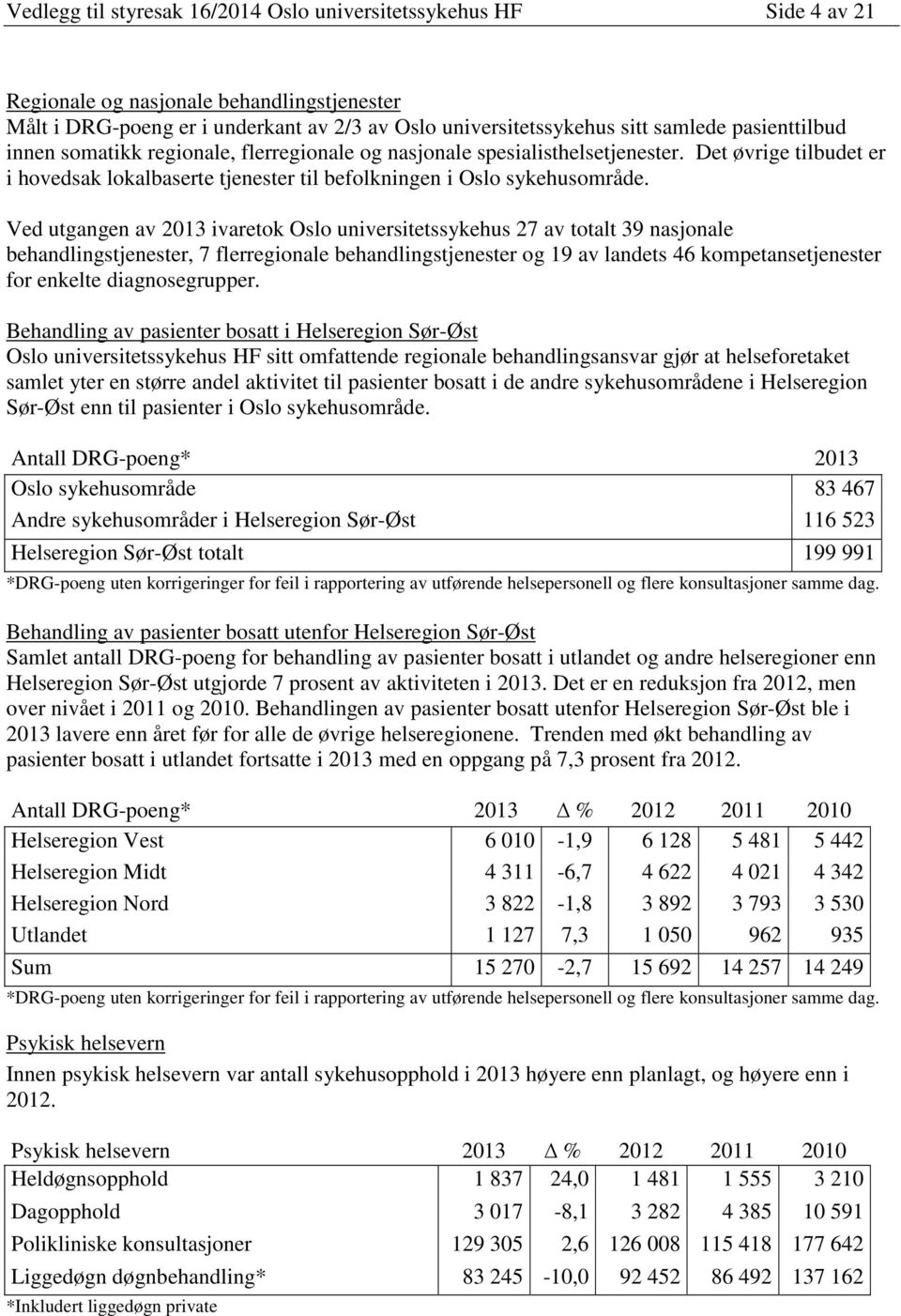 Ved utgangen av 2013 ivaretok Oslo universitetssykehus 27 av totalt 39 nasjonale behandlingstjenester, 7 flerregionale behandlingstjenester og 19 av landets 46 kompetansetjenester for enkelte