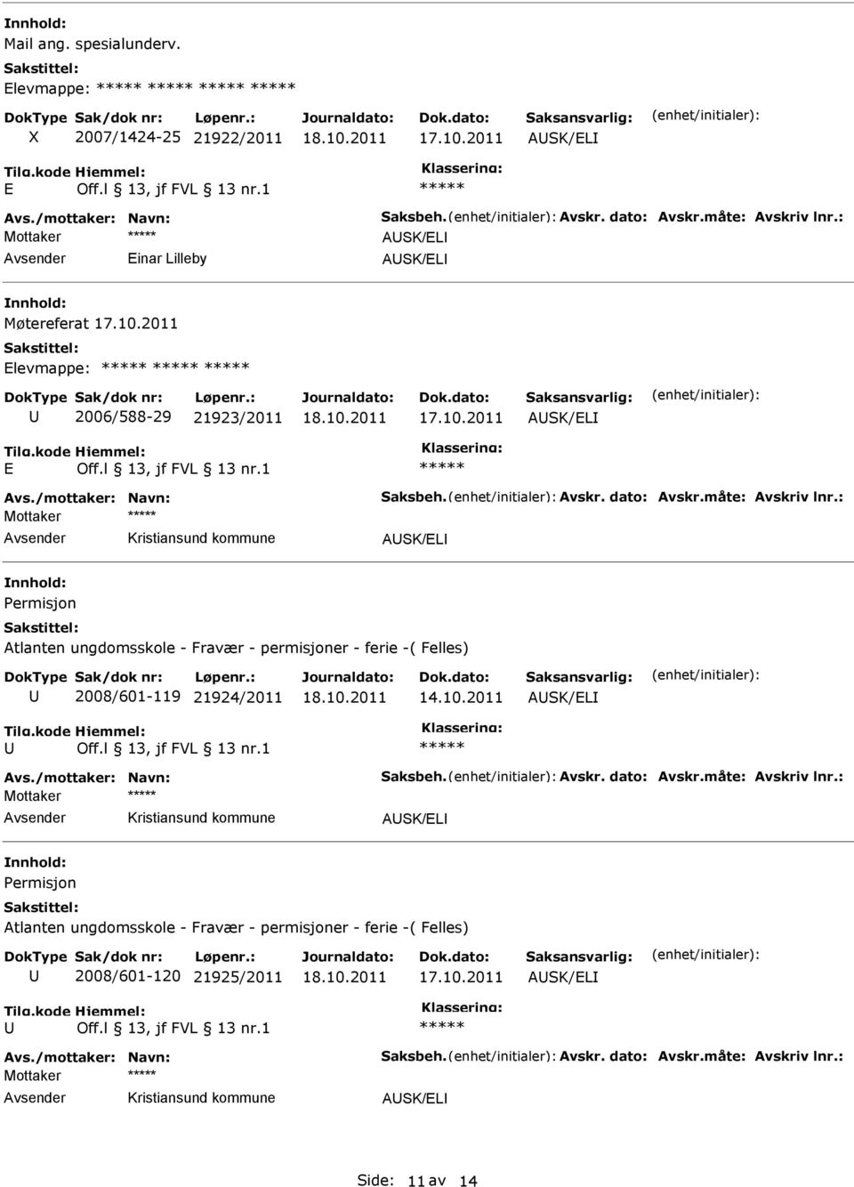 : Mottaker ASK/L Permisjon Atlanten ungdomsskole - Fravær - permisjoner - ferie -( Felles) 2008/601-119 21924/2011 ASK/L Avs./mottaker: Navn: Saksbeh. Avskr. dato: Avskr.