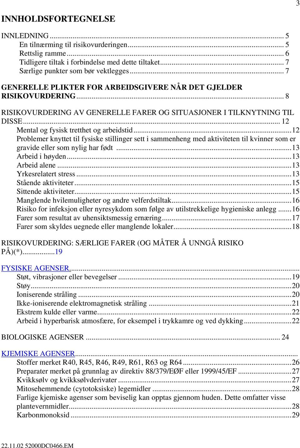 ..12 Problemer knyttet til fysiske stillinger sett i sammenheng med aktiviteten til kvinner som er gravide eller som nylig har født...13 Arbeid i høyden...13 Arbeid alene...13 Yrkesrelatert stress.