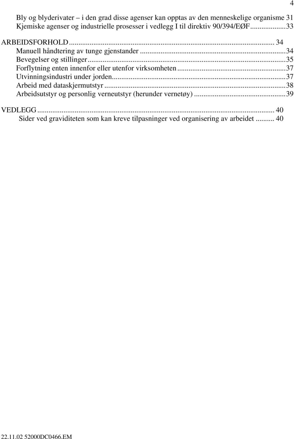 ..35 Forflytning enten innenfor eller utenfor virksomheten...37 Utvinningsindustri under jorden...37 Arbeid med dataskjermutstyr.