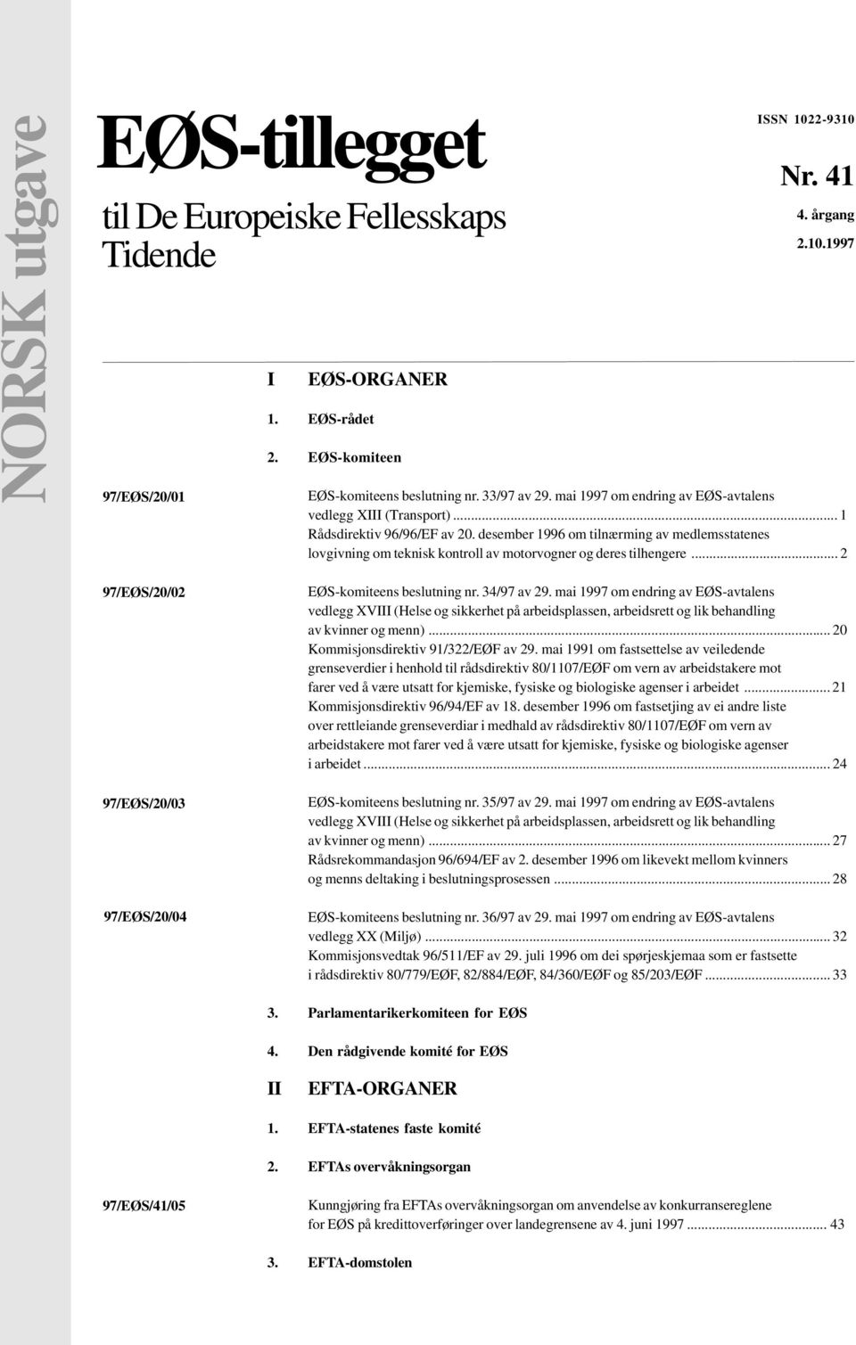 desember 1996 om tilnærming av medlemsstatenes lovgivning om teknisk kontroll av motorvogner og deres tilhengere... 2 97/EØS/20/02 97/EØS/20/03 97/EØS/20/04 EØS-komiteens beslutning nr. 34/97 av 29.