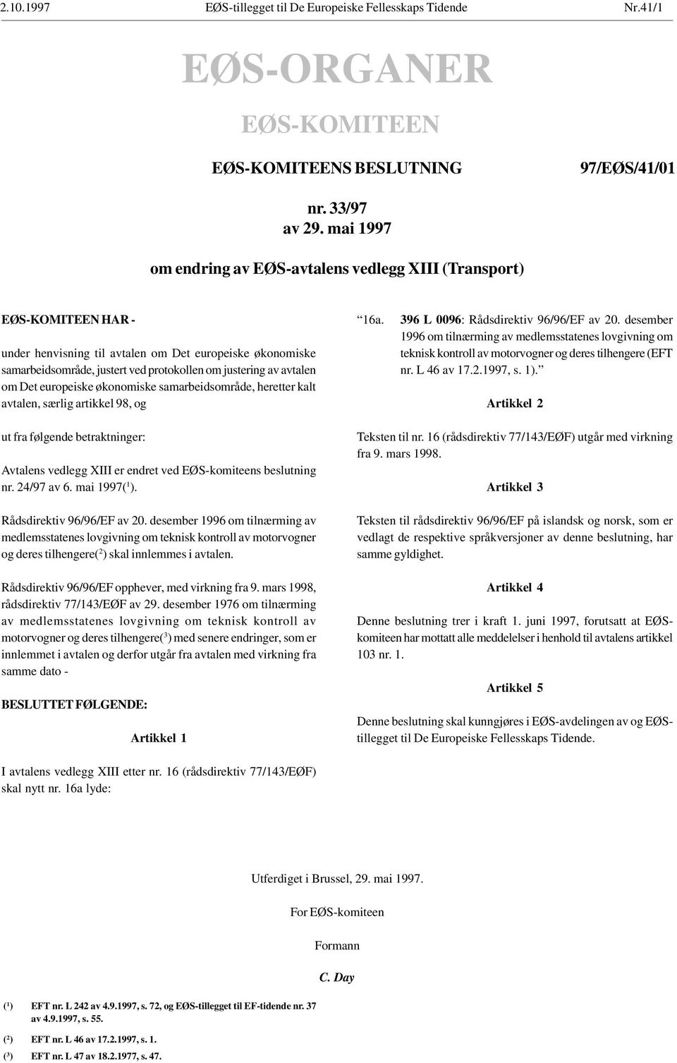 avtalen om Det europeiske økonomiske samarbeidsområde, heretter kalt avtalen, særlig artikkel 98, og 16a. 396 L 0096: Rådsdirektiv 96/96/EF av 20.