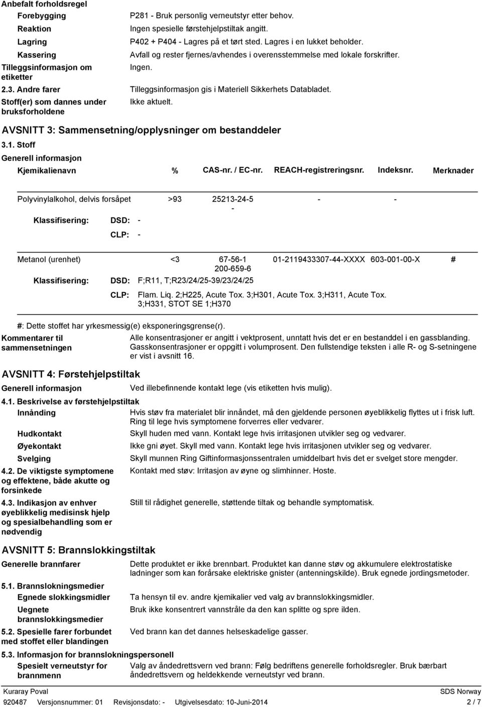 Andre farer Tilleggsinformasjon gis i Materiell Sikkerhets Databladet. Stoff(er) som dannes under bruksforholdene AVSNITT 3: Sammensetning/opplysninger om bestanddeler 3.1.