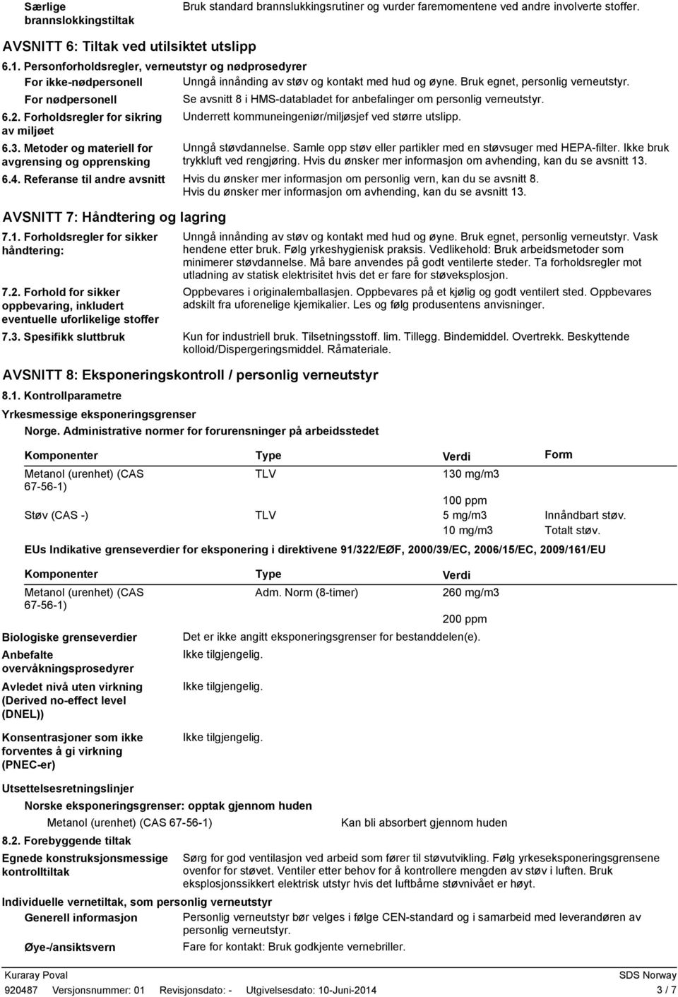 For nødpersonell Se avsnitt 8 i HMSdatabladet for anbefalinger om personlig verneutstyr. 6.2. Forholdsregler for sikring Underrett kommuneingeniør/miljøsjef ved større utslipp. av miljøet 6.3.