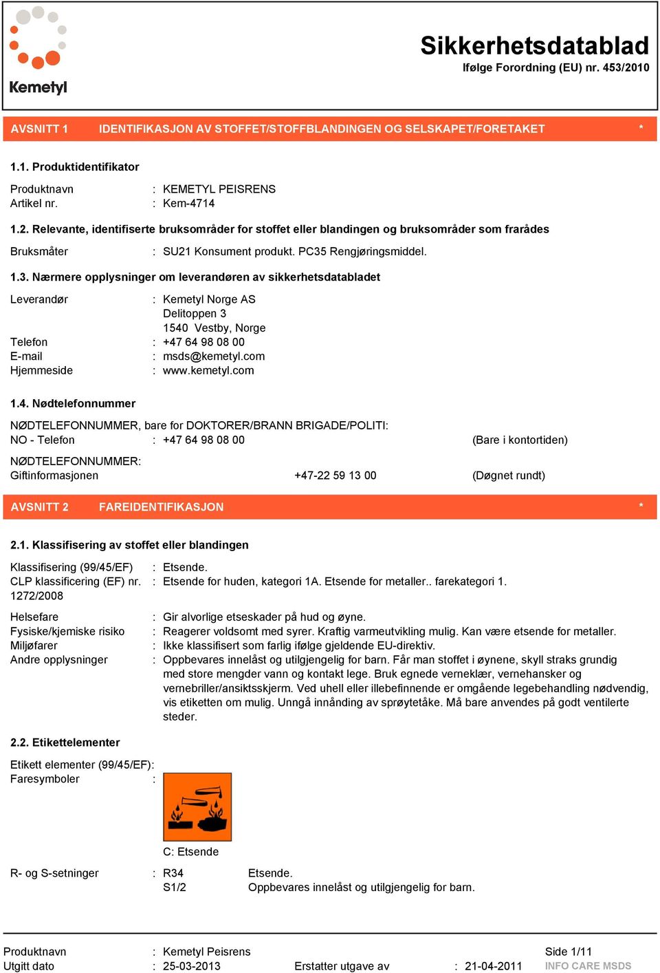 Rengjøringsmiddel. 1.3. Nærmere opplysninger om leverandøren av sikkerhetsdatabladet Leverandør : Kemetyl Norge AS Delitoppen 3 1540 Vestby, Norge Telefon : +47 64 98 08 00 E-mail : msds@kemetyl.