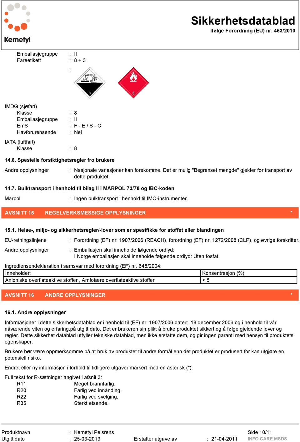 Bulktransport i henhold til bilag II i MARPOL 73/78 og IBC-koden Marpol : Ingen bulktransport i henhold til IMO-instrumenter. AVSNITT 15