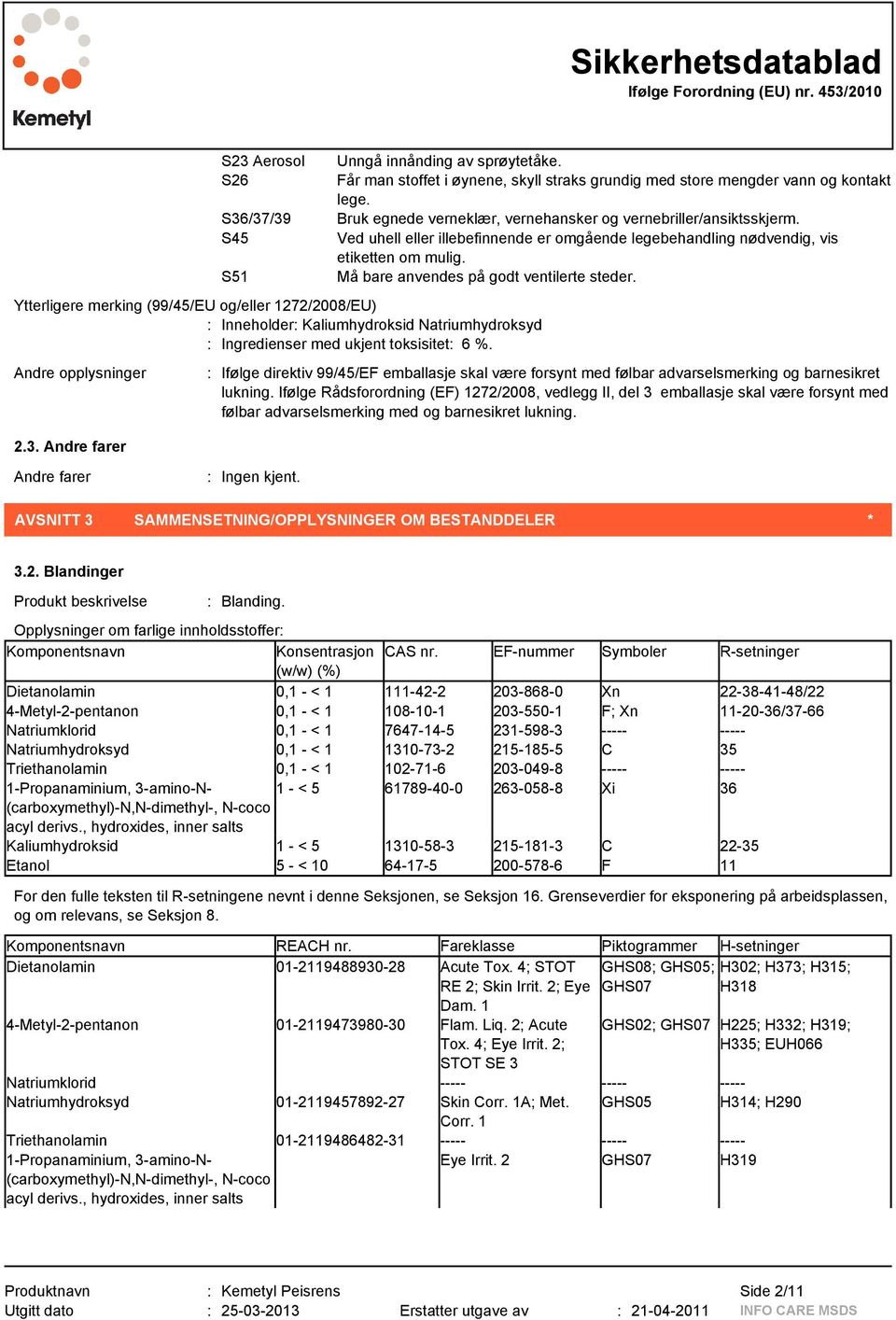 Ved uhell eller illebefinnende er omgående legebehandling nødvendig, vis etiketten om mulig. Må bare anvendes på godt ventilerte steder.