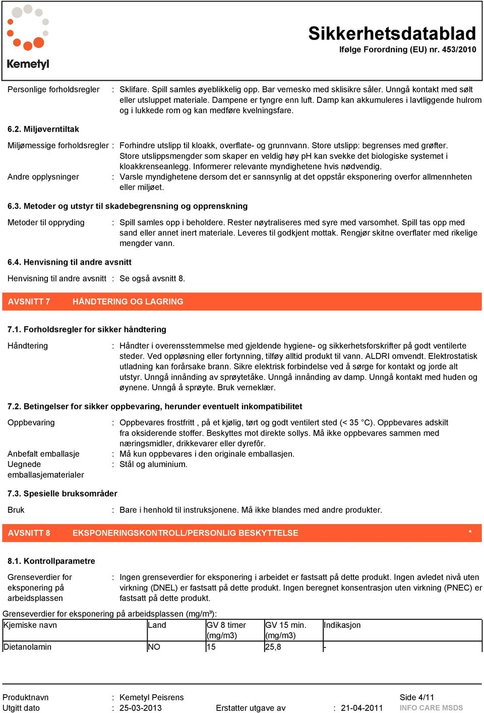 Store utslipp: begrenses med grøfter. Store utslippsmengder som skaper en veldig høy ph kan svekke det biologiske systemet i kloakkrenseanlegg. Informerer relevante myndighetene hvis nødvendig.