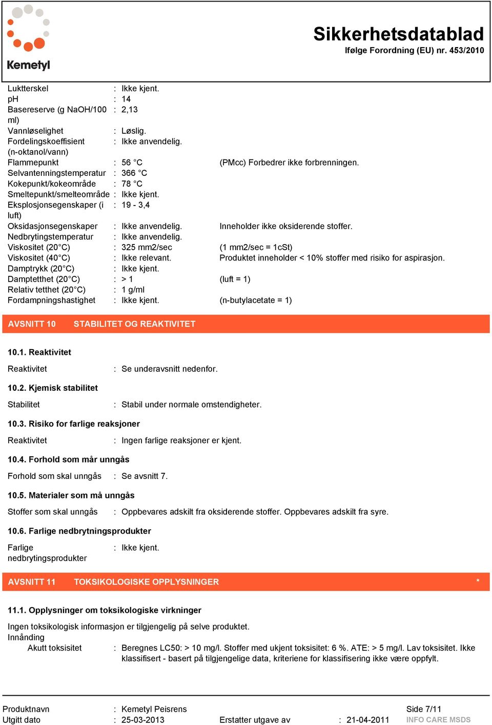 Eksplosjonsegenskaper (i : 19-3,4 luft) Oksidasjonsegenskaper : Ikke anvendelig. Inneholder ikke oksiderende stoffer. Nedbrytingstemperatur : Ikke anvendelig.