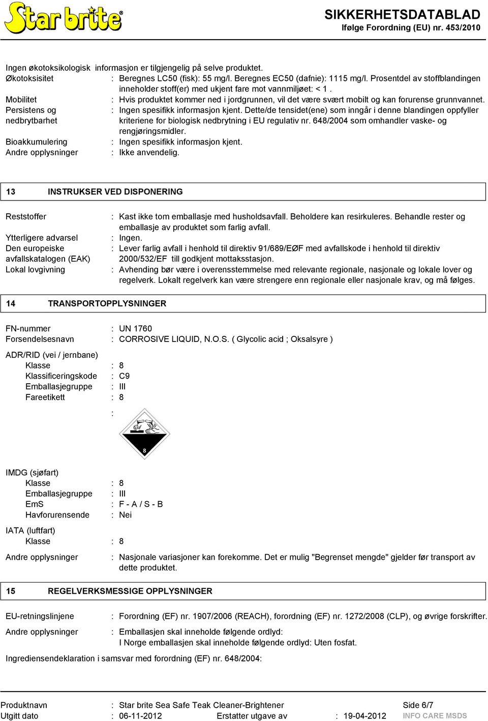 Persistens og : Ingen spesifikk informasjon kjent. Dette/de tensidet(ene) som inngår i denne blandingen oppfyller nedbrytbarhet kriteriene for biologisk nedbrytning i EU regulativ nr.