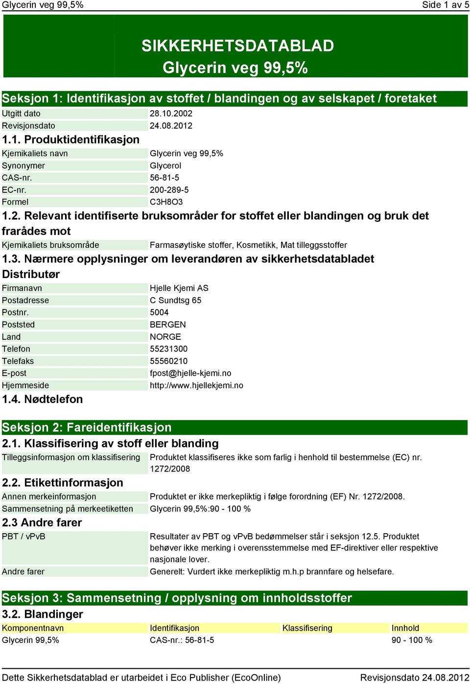 3. Nærmere opplysninger om leverandøren av sikkerhetsdatabladet Distributør Firmanavn Hjelle Kjemi AS Postadresse C Sundtsg 65 Postnr.