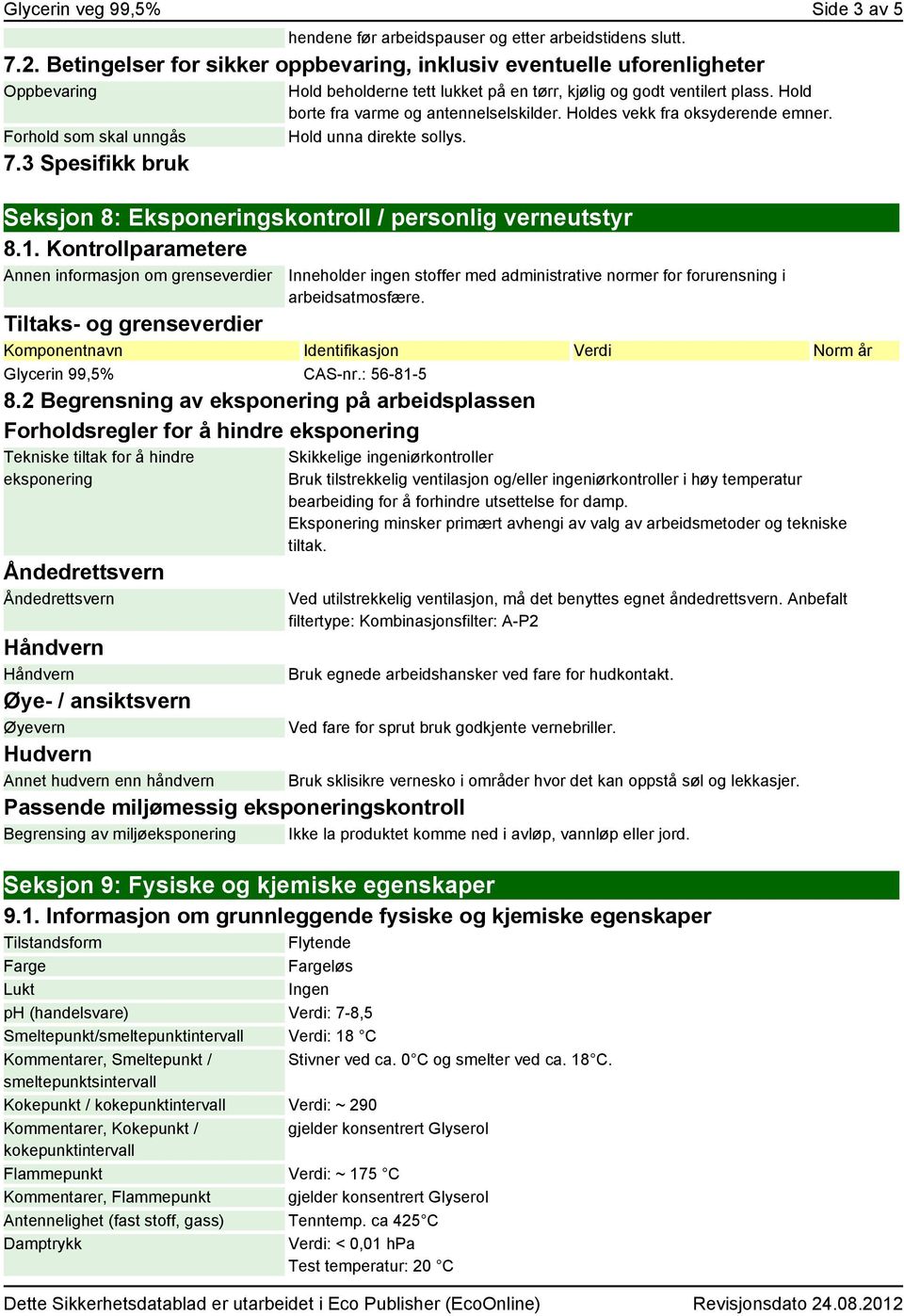 Hold borte fra varme og antennelselskilder. Holdes vekk fra oksyderende emner. Hold unna direkte sollys. Seksjon 8: Eksponeringskontroll / personlig verneutstyr 8.1.