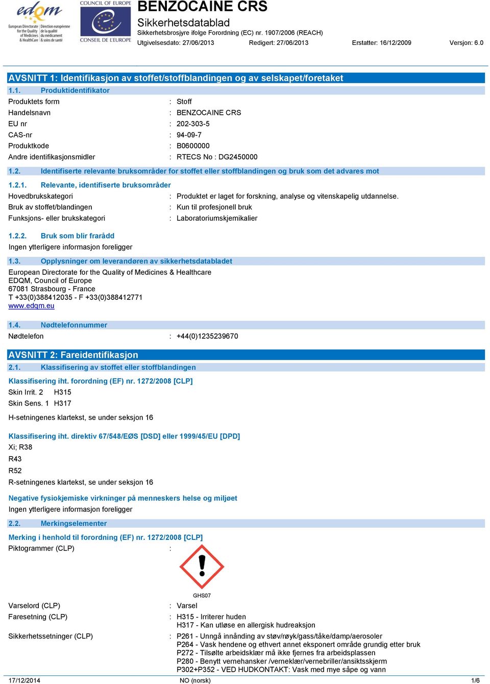 Erstatter: 16/12/2009 Versjon: 6.0 AVSNITT 1: Identifikasjon av stoffet/stoffblandingen og av selskapet/foretaket 1.1. Produktidentifikator Produktets form Handelsnavn : Stoff : BENZOCAINE CRS EU nr : 202-303-5 CAS-nr : 94-09-7 Produktkode Andre identifikasjonsmidler : B0600000 : RTECS No : DG2450000 1.