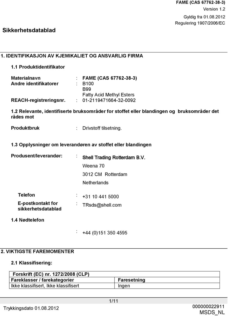 V. Weena 70 3012 CM Rotterdam Netherlands Telefon : +31 10 441 5000 E-postkontakt for sikkerhetsdatablad 1.4 Nødtelefon : TRsds@shell.com : +44 (0)151 350 4595 2. VIKTIGSTE FAREMOMENTER 2.