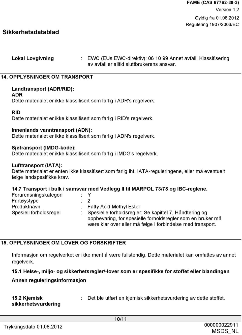 Innenlands vanntransport (ADN): Dette materialet er ikke klassifisert som farlig i ADN's regelverk. Sjøtransport (IMDG-kode): Dette materialet er ikke klassifisert som farlig i IMDG's regelverk.