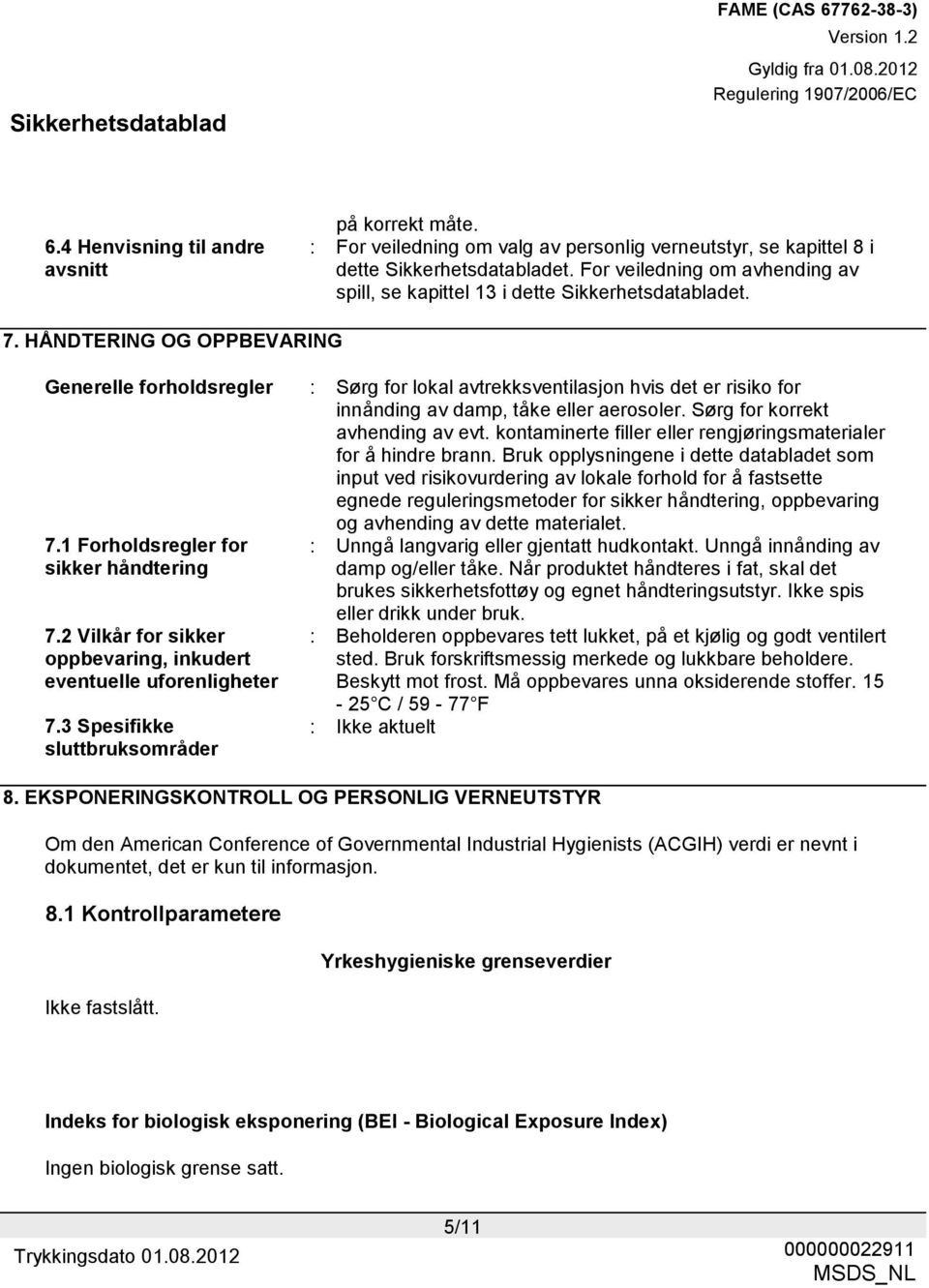 HÅNDTERING OG OPPBEVARING Generelle forholdsregler : Sørg for lokal avtrekksventilasjon hvis det er risiko for innånding av damp, tåke eller aerosoler. Sørg for korrekt avhending av evt.