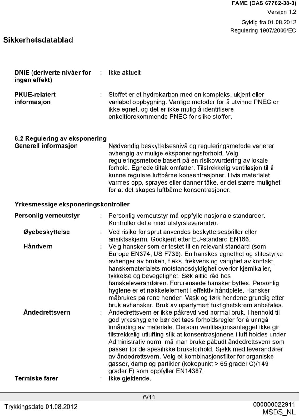 2 Regulering av eksponering Generell informasjon : Nødvendig beskyttelsesnivå og reguleringsmetode varierer avhengig av mulige eksponeringsforhold.