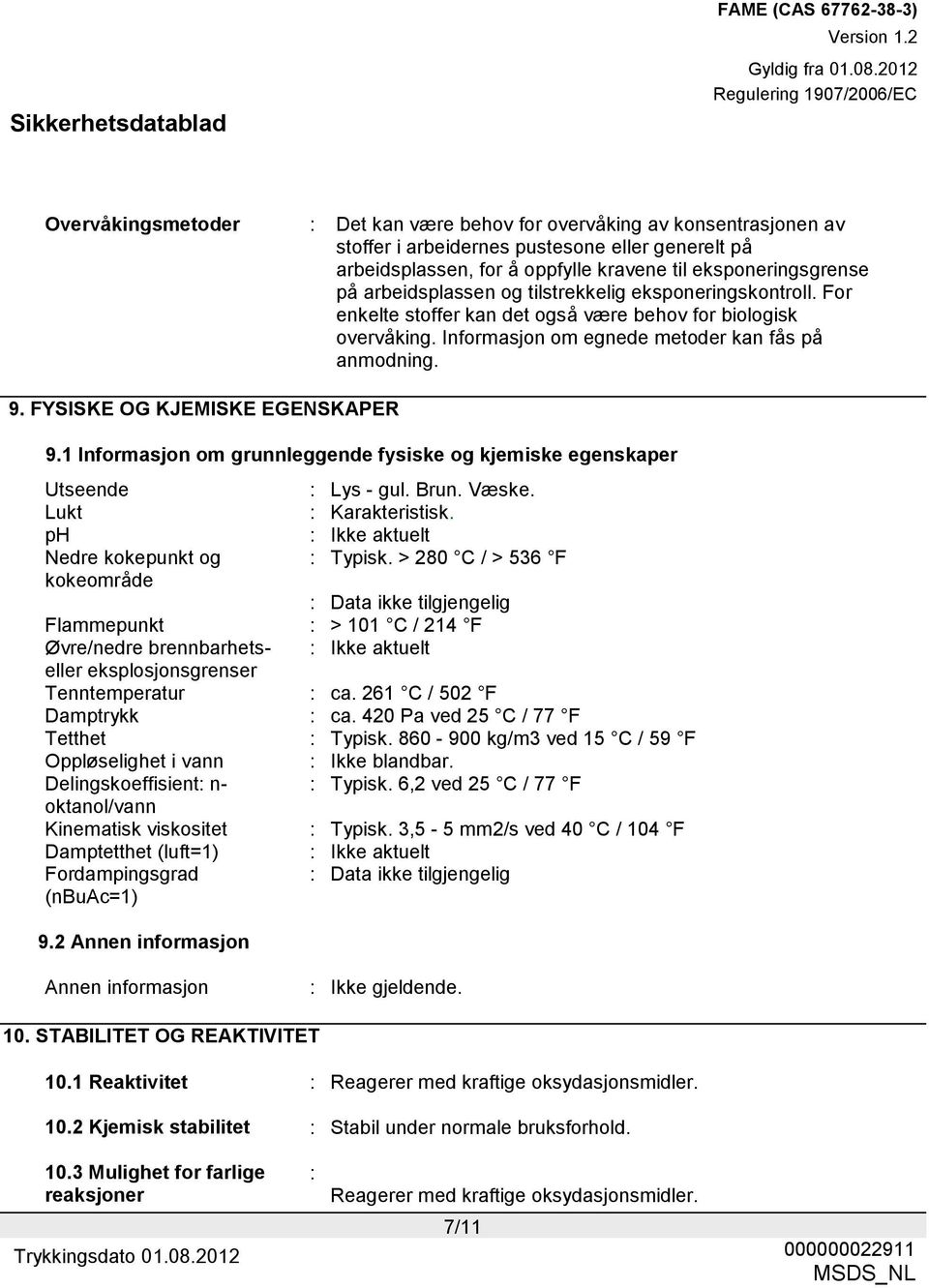 FYSISKE OG KJEMISKE EGENSKAPER 9.1 Informasjon om grunnleggende fysiske og kjemiske egenskaper Utseende : Lys - gul. Brun. Væske. Lukt : Karakteristisk. ph : Ikke aktuelt Nedre kokepunkt og : Typisk.