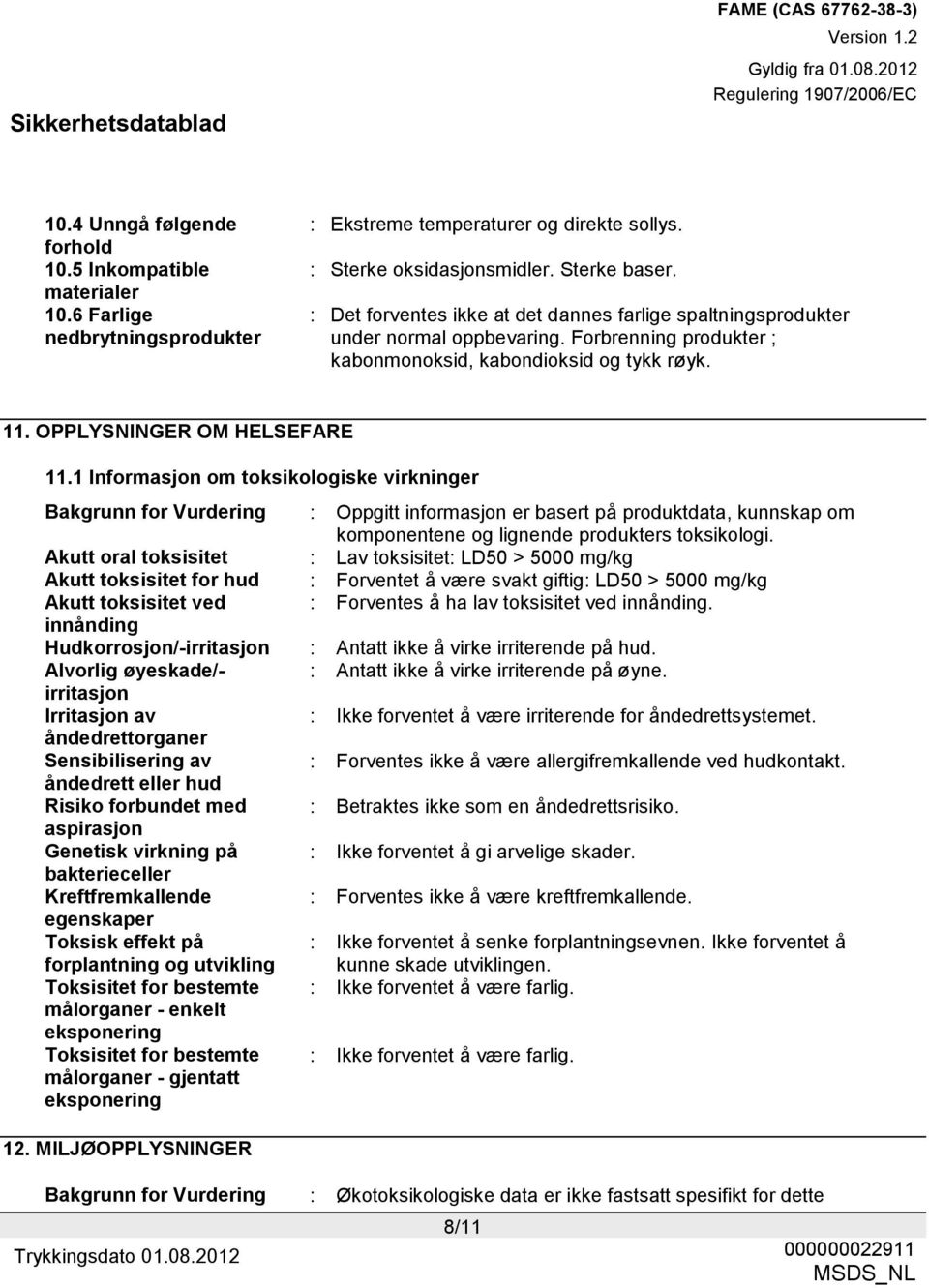 1 Informasjon om toksikologiske virkninger Bakgrunn for Vurdering : Oppgitt informasjon er basert på produktdata, kunnskap om komponentene og lignende produkters toksikologi.