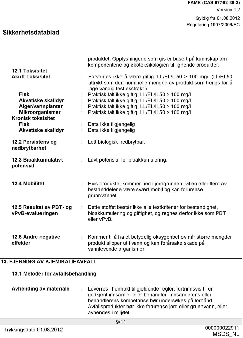 ) Fisk : Praktisk talt ikke giftig: LL/EL/IL50 > 100 mg/l Akvatiske skalldyr : Praktisk talt ikke giftig: LL/EL/IL50 > 100 mg/l Alger/vannplanter : Praktisk talt ikke giftig: LL/EL/IL50 > 100 mg/l