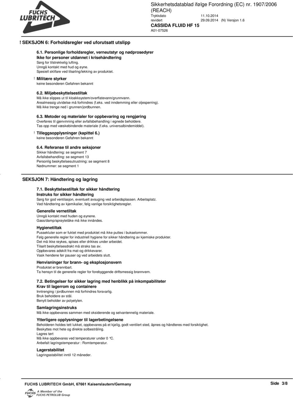 Miljøbeskyttelsestiltak Må ikke slippes ut til kloakksystem/overflatevann/grunnvann. Arealmessig utvidelse må forhindres (f.eks. ved inndemming eller oljesperring).