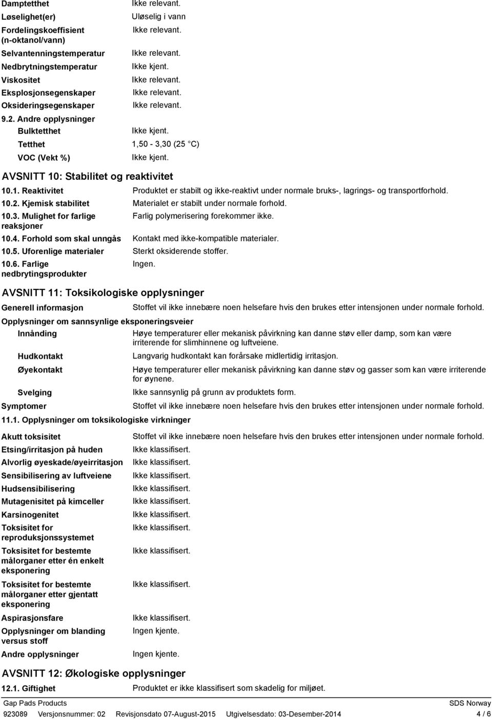 4. Forhold som skal unngås 10.5. Uforenlige materialer 10.6. Farlige nedbrytingsprodukter Produktet er stabilt og ikke-reaktivt under normale bruks-, lagrings- og transportforhold.