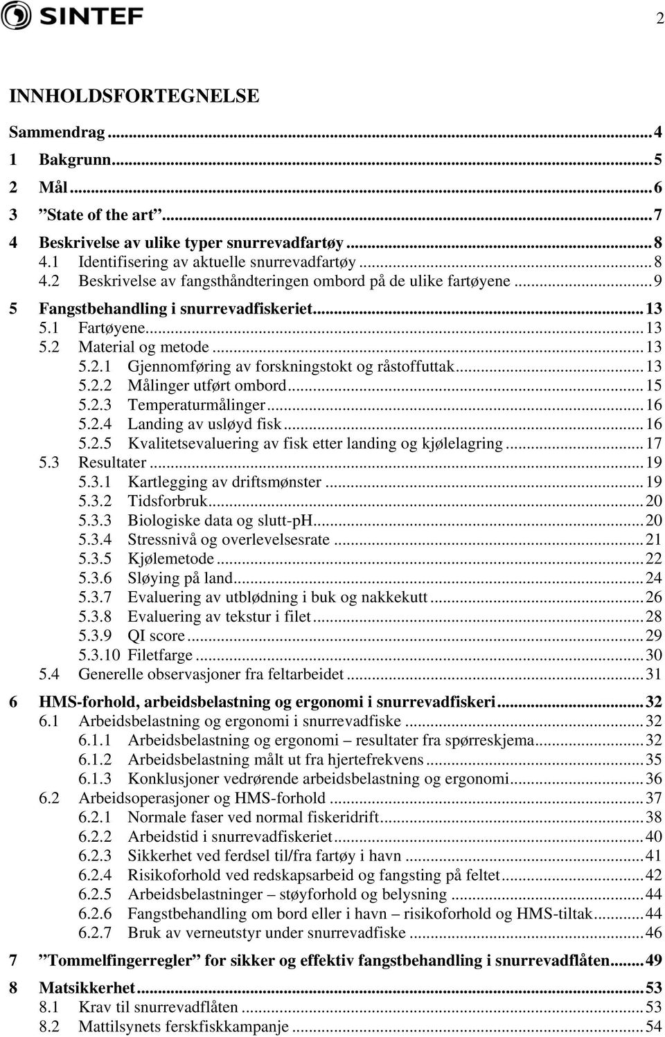 ..13 5.2.1 Gjennomføring av forskningstokt og råstoffuttak...13 5.2.2 Målinger utført ombord...15 5.2.3 Temperaturmålinger...16 5.2.4 Landing av usløyd fisk...16 5.2.5 Kvalitetsevaluering av fisk etter landing og kjølelagring.