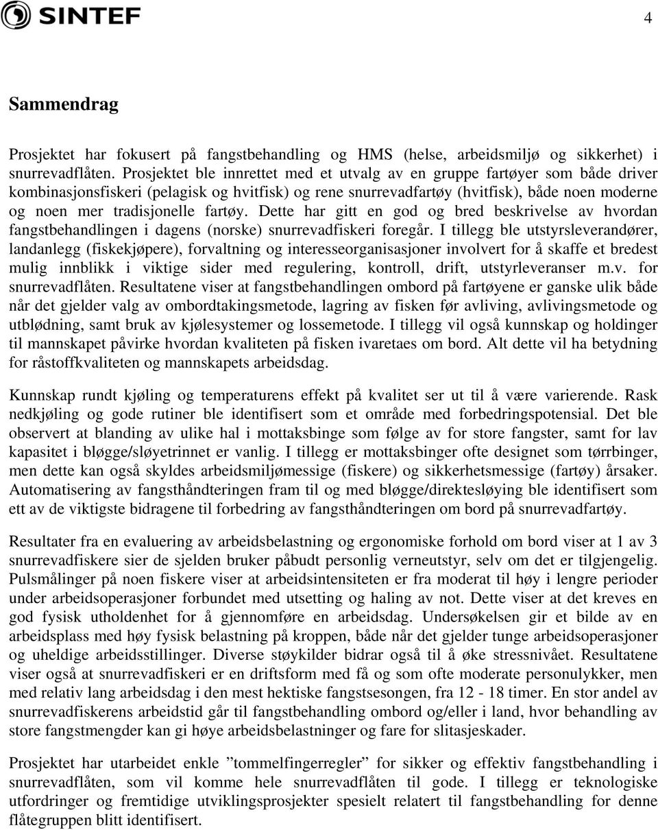 fartøy. Dette har gitt en god og bred beskrivelse av hvordan fangstbehandlingen i dagens (norske) snurrevadfiskeri foregår.